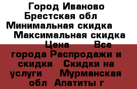 Город Иваново Брестская обл. › Минимальная скидка ­ 2 › Максимальная скидка ­ 17 › Цена ­ 5 - Все города Распродажи и скидки » Скидки на услуги   . Мурманская обл.,Апатиты г.